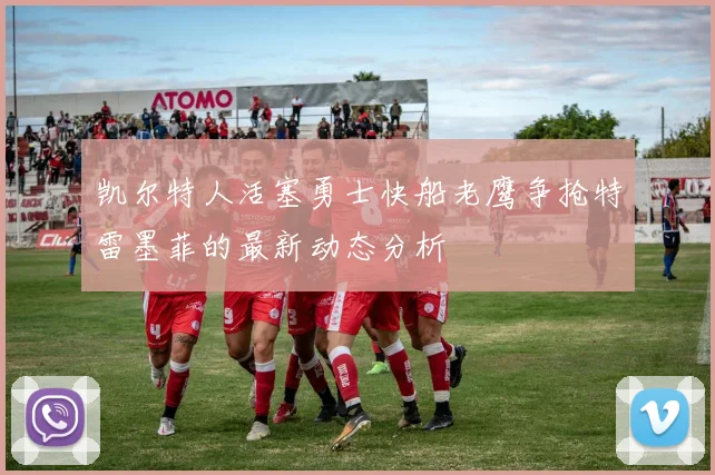 凯尔特人活塞勇士快船老鹰争抢特雷墨菲的最新动态分析